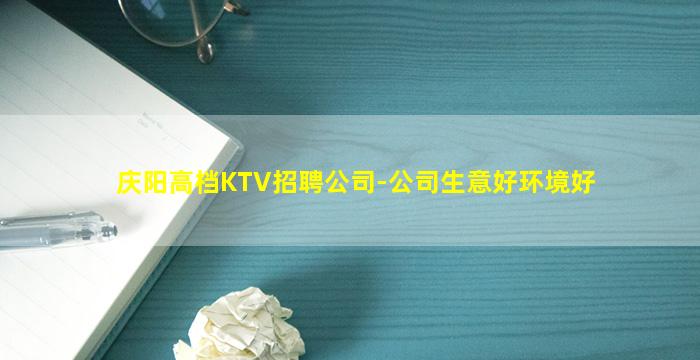 庆阳高档KTV招聘公司-公司生意好环境好